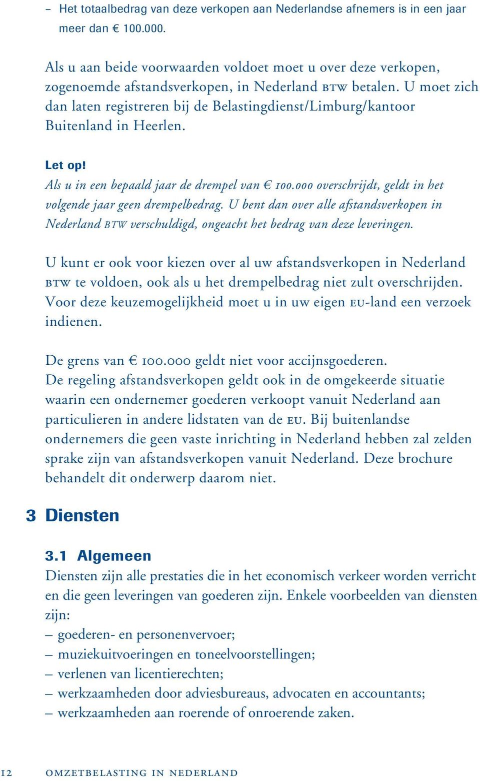 U moet zich dan laten registreren bij de Belastingdienst/Limburg/kantoor Buitenland in Heerlen. Let op! Als u in een bepaald jaar de drempel van 100.