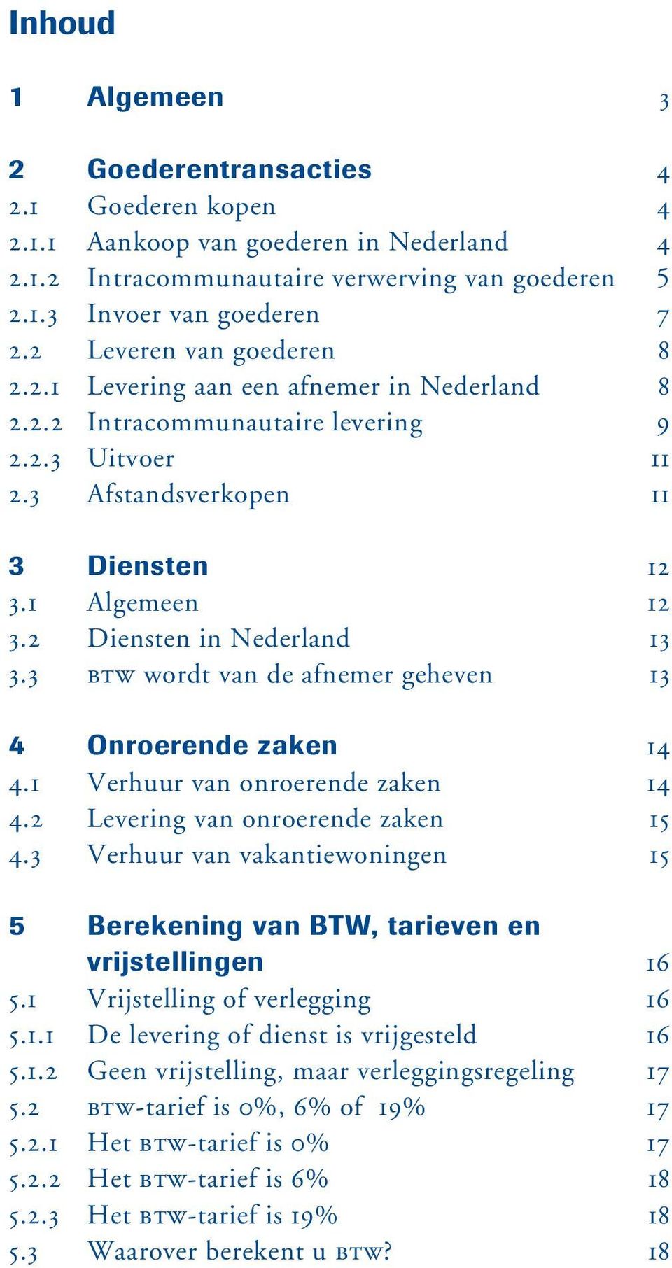 2 Diensten in Nederland 13 3.3 BTW wordt van de afnemer geheven 13 4 Onroerende zaken 14 4.1 Verhuur van onroerende zaken 14 4.2 Levering van onroerende zaken 15 4.