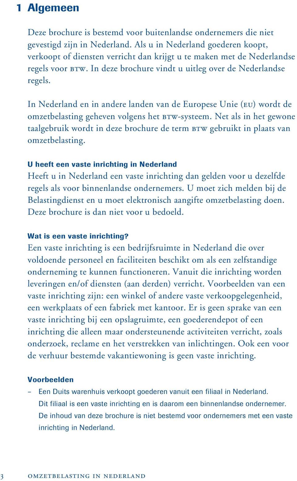 In Nederland en in andere landen van de Europese Unie (EU) wordt de omzetbelasting geheven volgens het BTW-systeem.