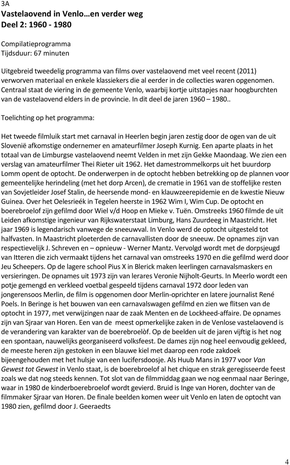 Centraal staat de viering in de gemeente Venlo, waarbij kortje uitstapjes naar hoogburchten van de vastelaovend elders in de provincie. In dit deel de jaren 1960 1980.