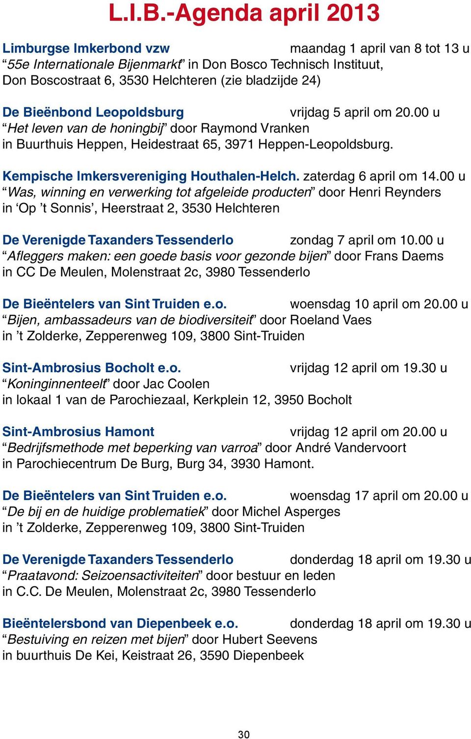 Bieënbond Leopoldsburg vrijdag 5 april om 20.00 u Het leven van de honingbij door Raymond Vranken in Buurthuis Heppen, Heidestraat 65, 3971 Heppen-Leopoldsburg.