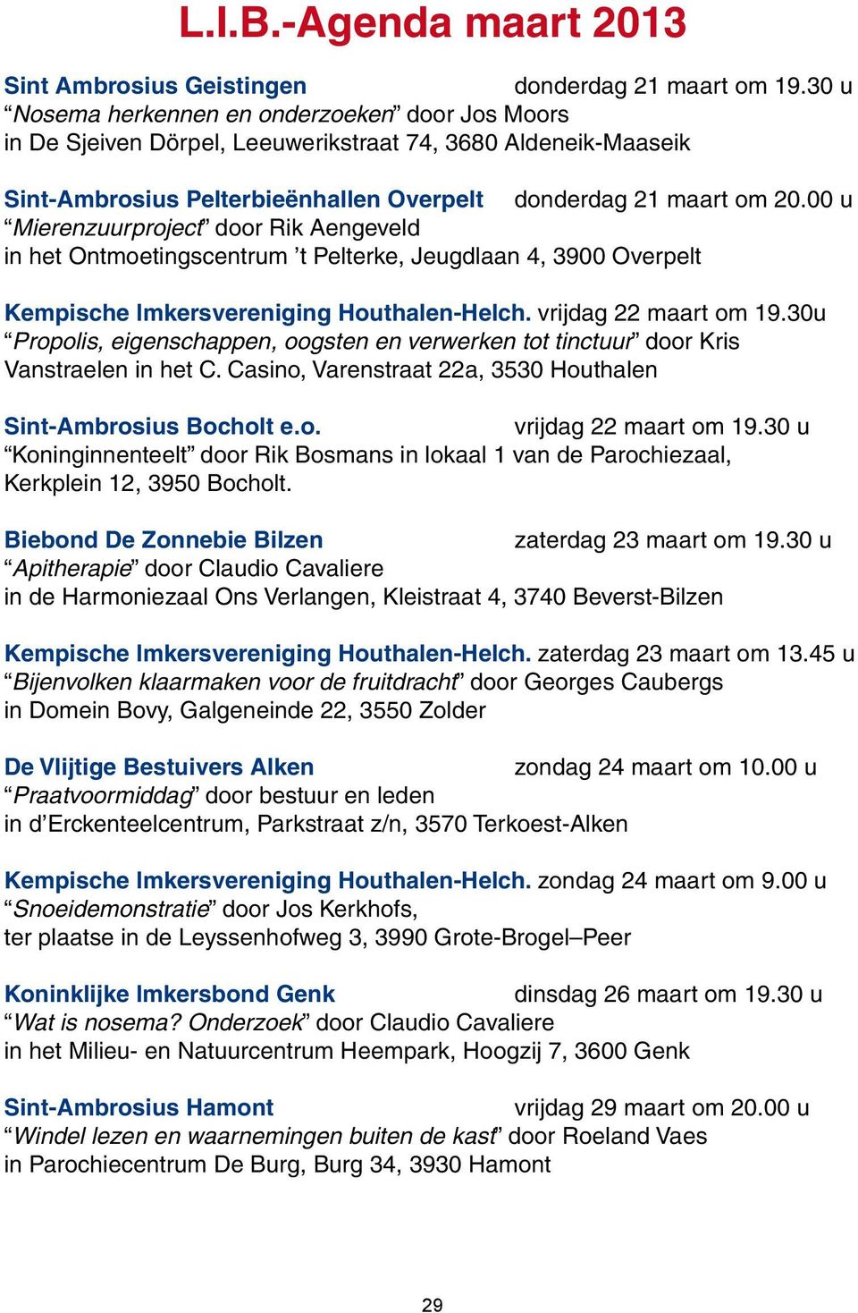 00 u Mierenzuurproject door Rik Aengeveld in het Ontmoetingscentrum t Pelterke, Jeugdlaan 4, 3900 Overpelt Kempische Imkersvereniging Houthalen-Helch. vrijdag 22 maart om 19.