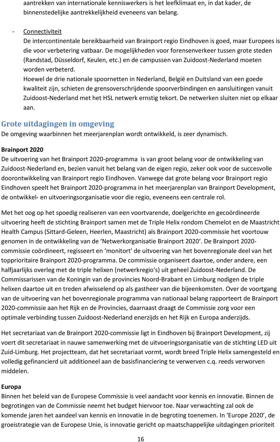 De mogelijkheden voor forensenverkeer tussen grote steden (Randstad, Düsseldorf, Keulen, etc.) en de campussen van Zuidoost-Nederland moeten worden verbeterd.
