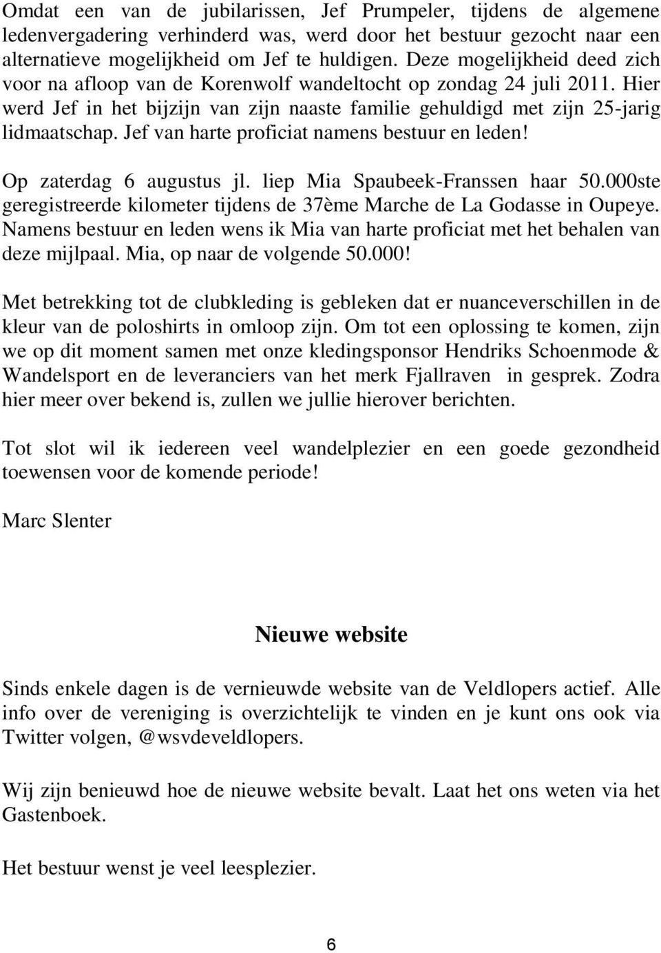 Jef van harte proficiat namens bestuur en leden! Op zaterdag 6 augustus jl. liep Mia Spaubeek-Franssen haar 50.000ste geregistreerde kilometer tijdens de 37ème Marche de La Godasse in Oupeye.