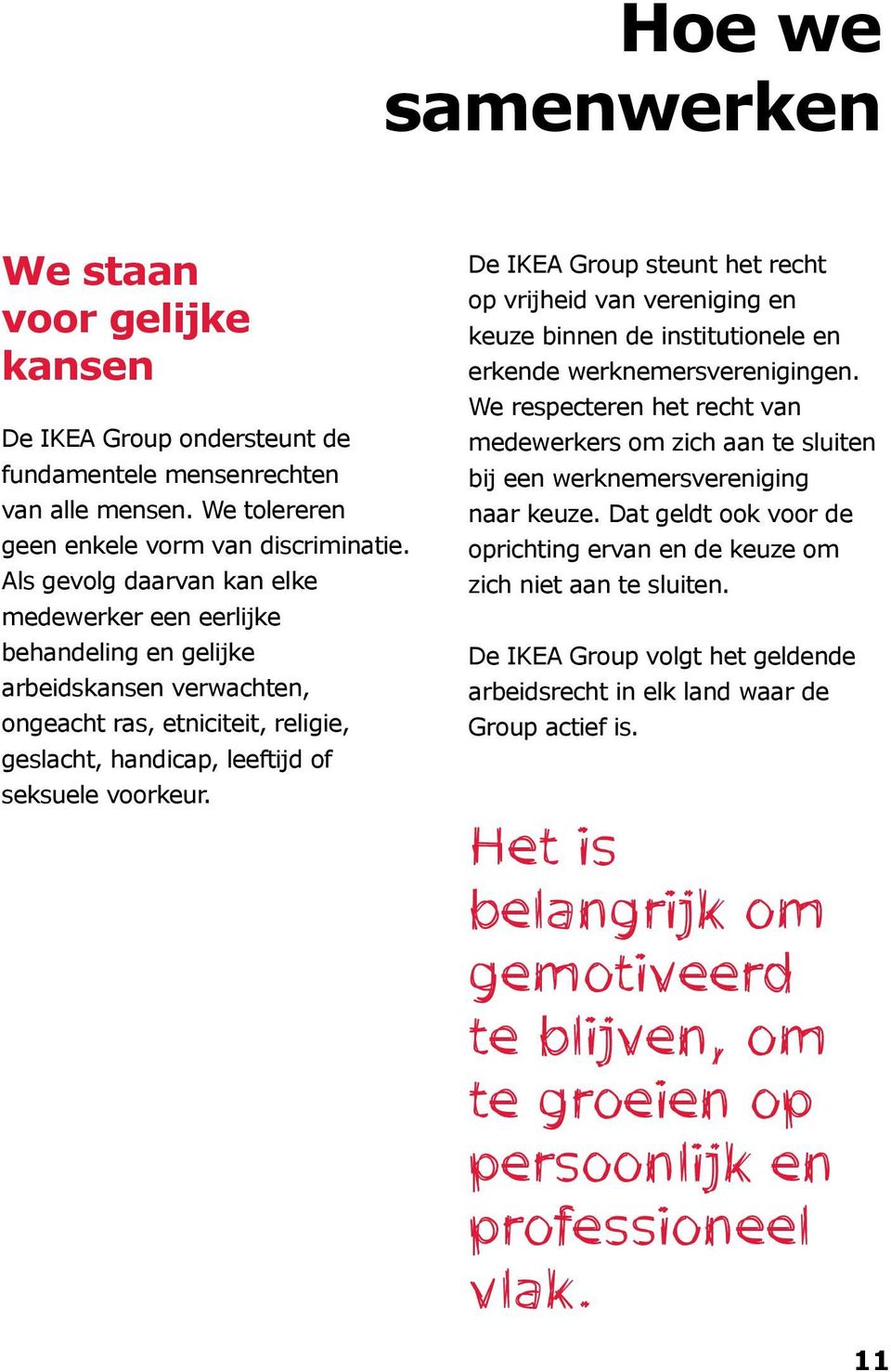 De IKEA Group steunt het recht op vrijheid van vereniging en keuze binnen de institutionele en erkende werknemersverenigingen.