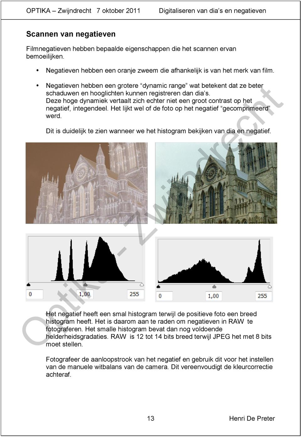 Deze hoge dynamiek vertaalt zich echter niet een groot contrast op het negatief, integendeel. Het lijkt wel of de foto op het negatief gecomprimeerd werd.