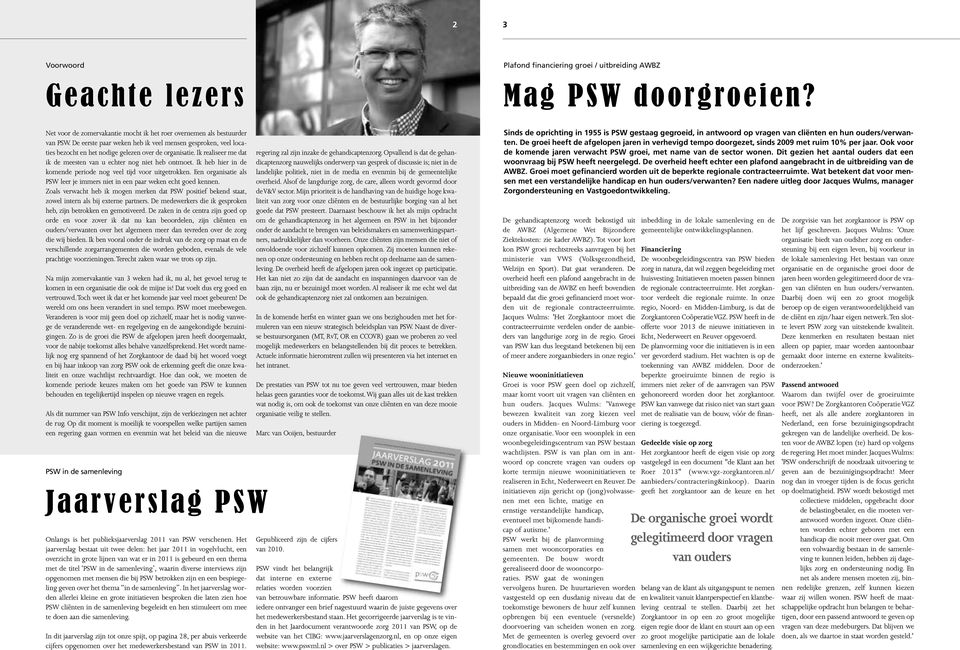 Ik heb hier in de komende periode nog veel tijd voor uitgetrokken. Een organisatie als PSW leer je immers niet in een paar weken echt goed kennen.