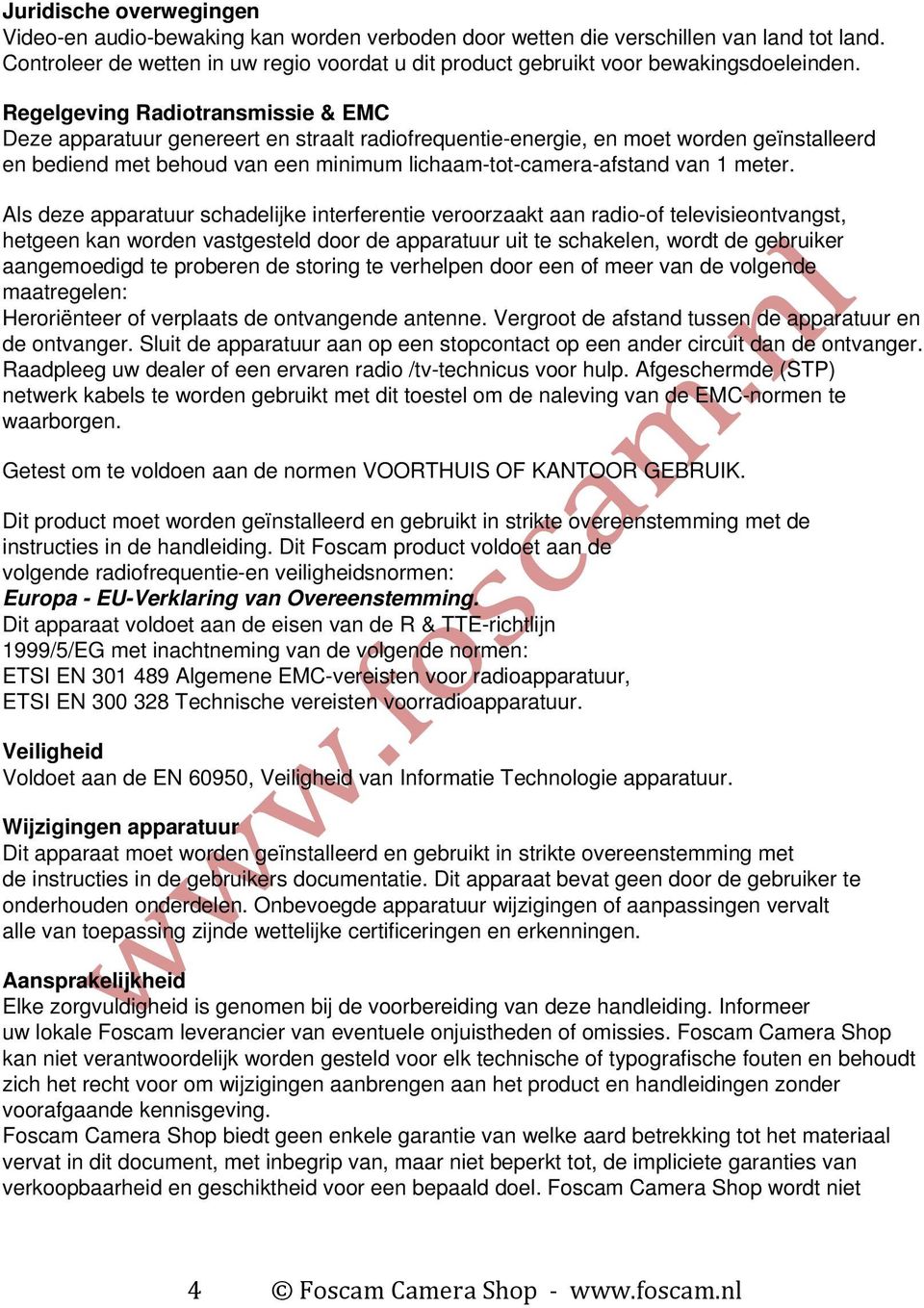 Regelgeving Radiotransmissie & EMC Deze apparatuur genereert en straalt radiofrequentie-energie, en moet worden geïnstalleerd en bediend met behoud van een minimum lichaam-tot-camera-afstand van 1