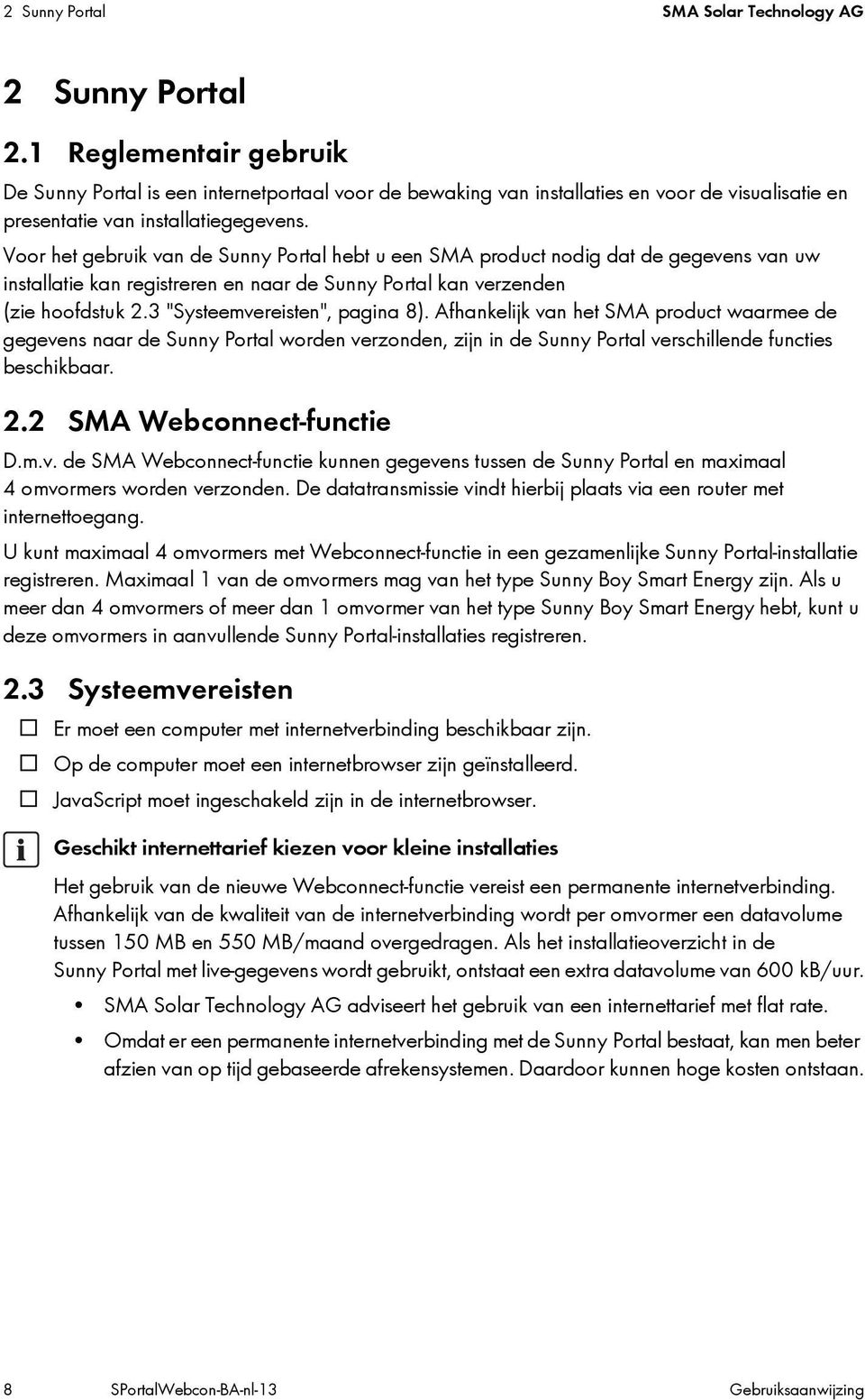 Voor het gebruik van de Sunny Portal hebt u een SMA product nodig dat de gegevens van uw installatie kan registreren en naar de Sunny Portal kan verzenden (zie hoofdstuk 2.