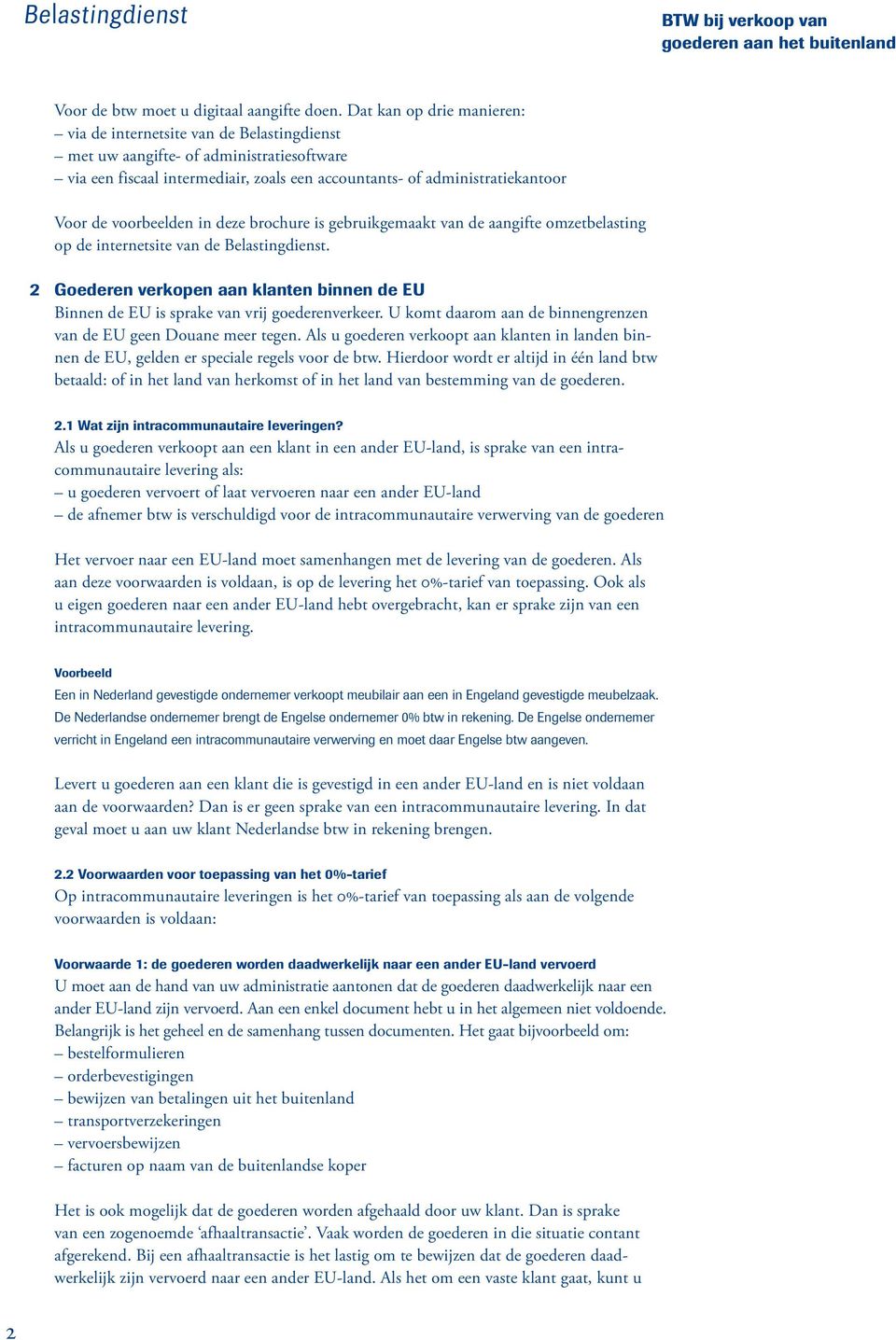 voorbeelden in deze brochure is gebruikgemaakt van de aangifte omzetbelasting op de internetsite van de Belastingdienst.