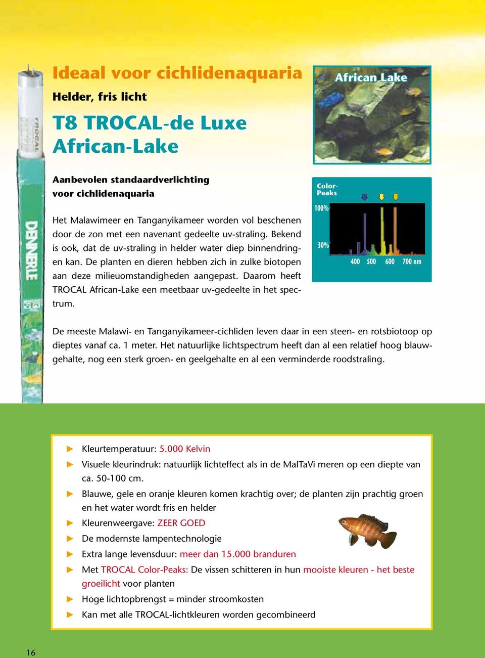 De planten en dieren hebben zich in zulke biotopen aan deze milieuomstandigheden aangepast. Daarom heeft TROCAL African-Lake een meetbaar uv-gedeelte in het spectrum.