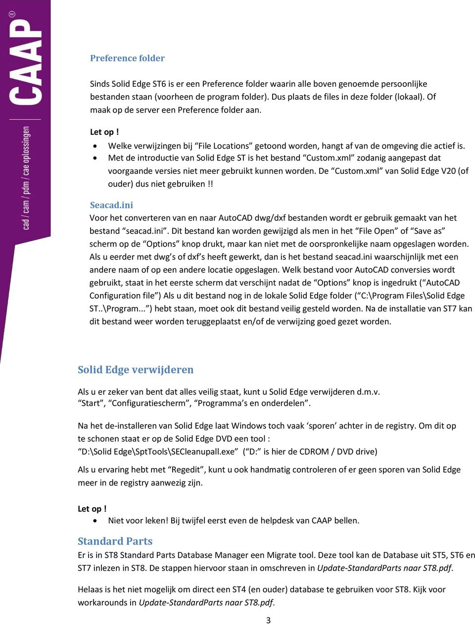 Met de introductie van Solid Edge ST is het bestand Custom.xml zodanig aangepast dat voorgaande versies niet meer gebruikt kunnen worden. De Custom.