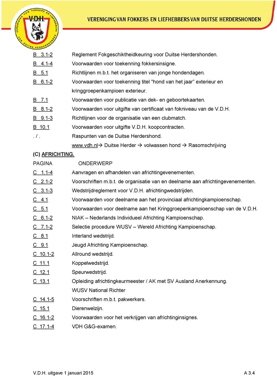 1-2 Voorwaarden voor uitgifte van certificaat van fokniveau van de V.D.H. B 9.1-3 Richtlijnen voor de organisatie van een clubmatch. B 10.1 Voorwaarden voor uitgifte V.D.H. koopcontracten.. /.