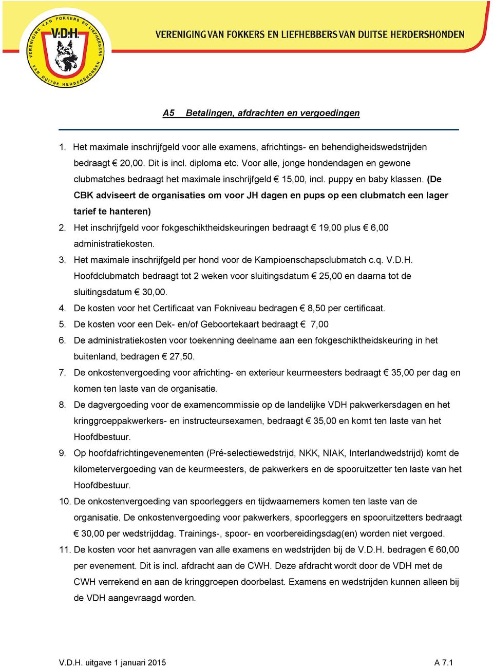 (De CBK adviseert de organisaties om voor JH dagen en pups op een clubmatch een lager tarief te hanteren) 2.