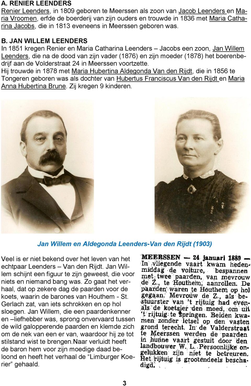 JAN WILLEM LEENDERS In 1851 kregen Renier en Maria Catharina Leenders Jacobs een zoon, Jan Willem Leenders, die na de dood van zijn vader (1876) en zijn moeder (1878) het boerenbedrijf aan de