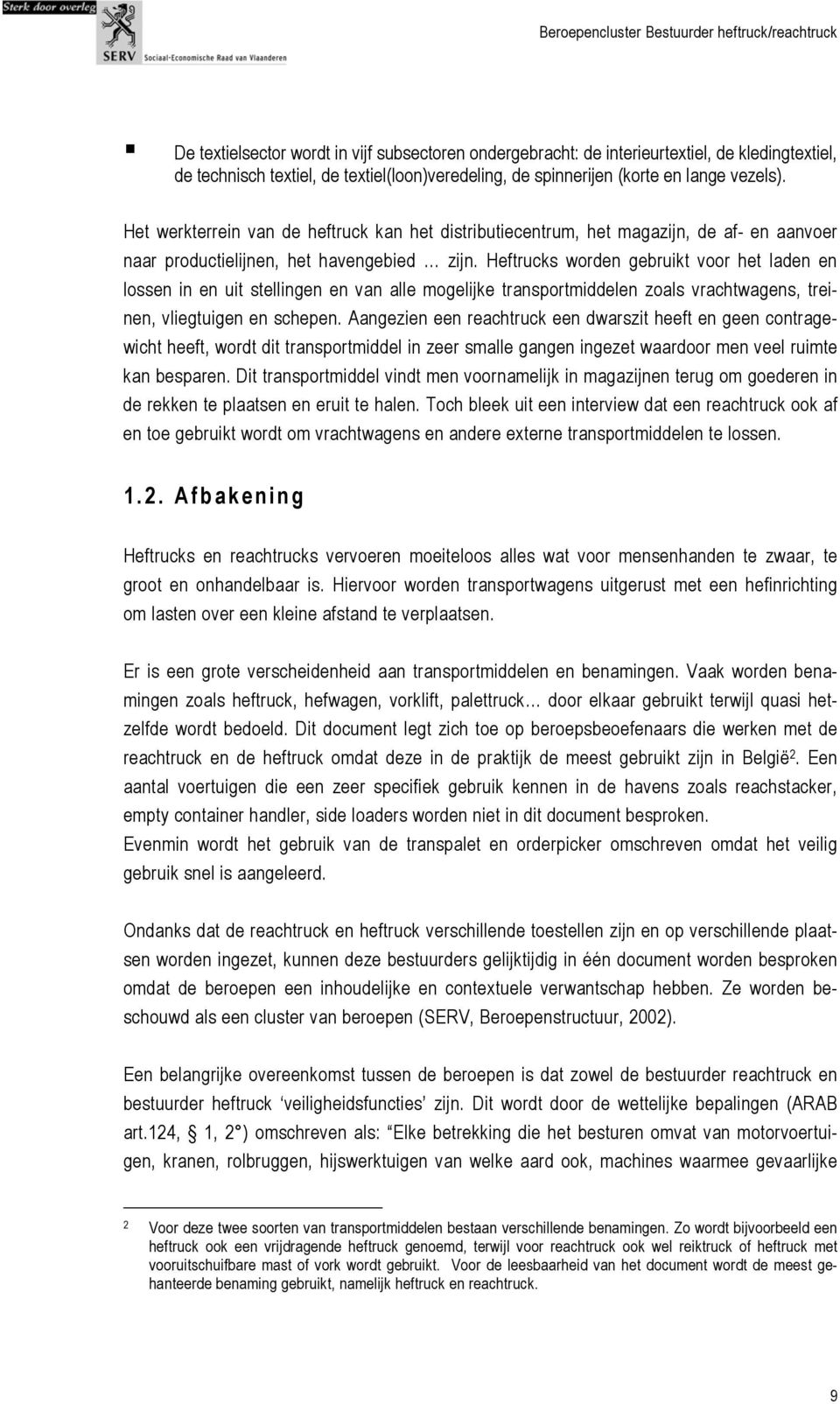 Heftrucks worden gebruikt voor het laden en lossen in en uit stellingen en van alle mogelijke transportmiddelen zoals vrachtwagens, treinen, vliegtuigen en schepen.