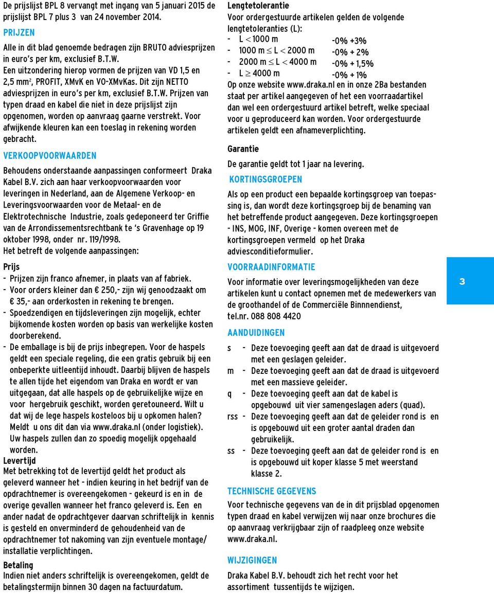 Dit zijn NETTO adviesprijzen in euro s per km, exclusief B.T.W. Prijzen van typen draad en kabel die niet in deze prijslijst zijn opgenomen, worden op aanvraag gaarne verstrekt.