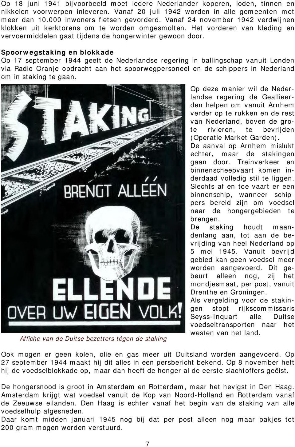 Spoorwegstaking en blokkade Op 17 september 1944 geeft de Nederlandse regering in ballingschap vanuit Londen via Radio Oranje opdracht aan het spoorwegpersoneel en de schippers in Nederland om in