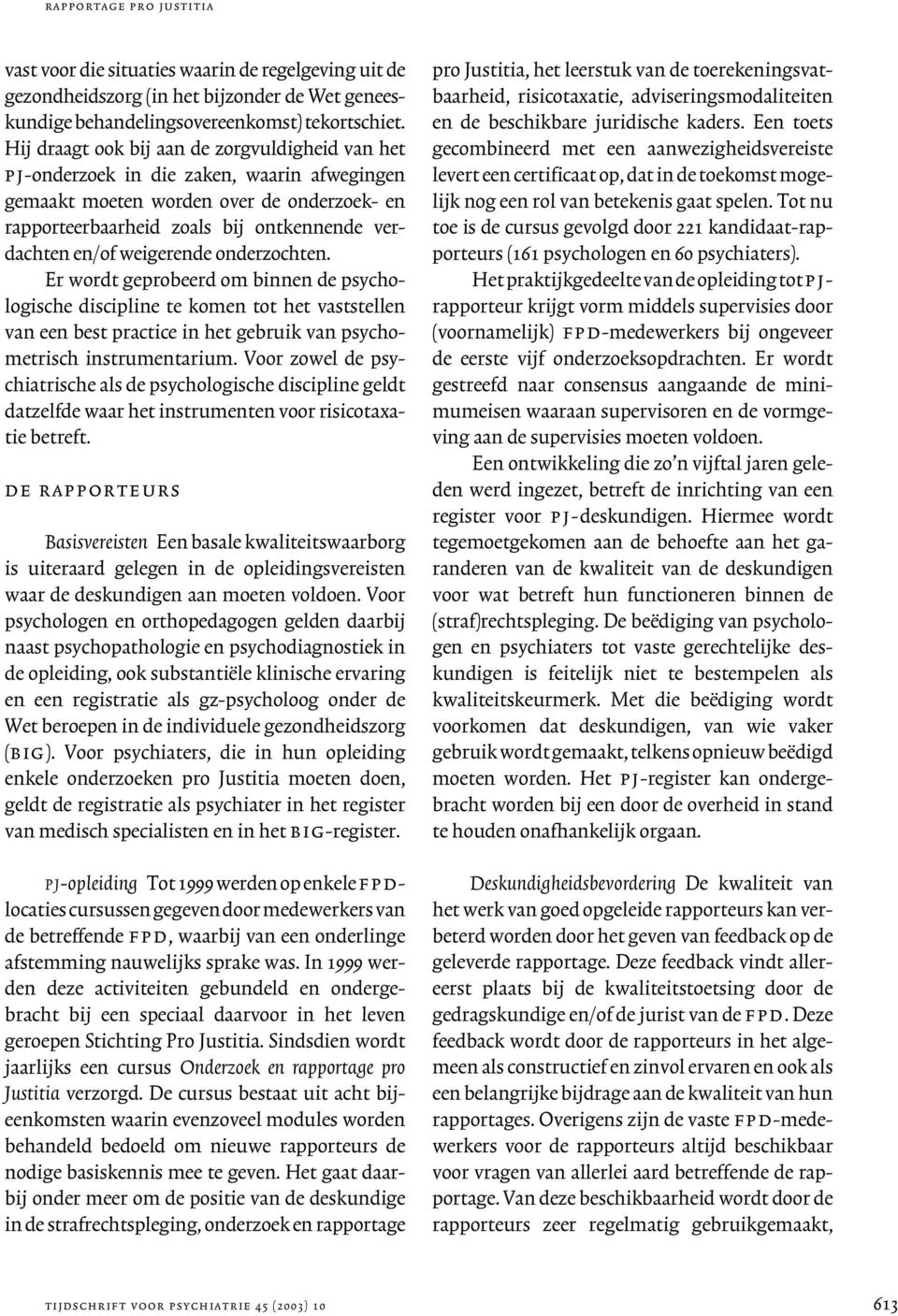 weigerende onderzochten. Er wordt geprobeerd om binnen de psychologische discipline te komen tot het vaststellen van een best practice in het gebruik van psychometrisch instrumentarium.