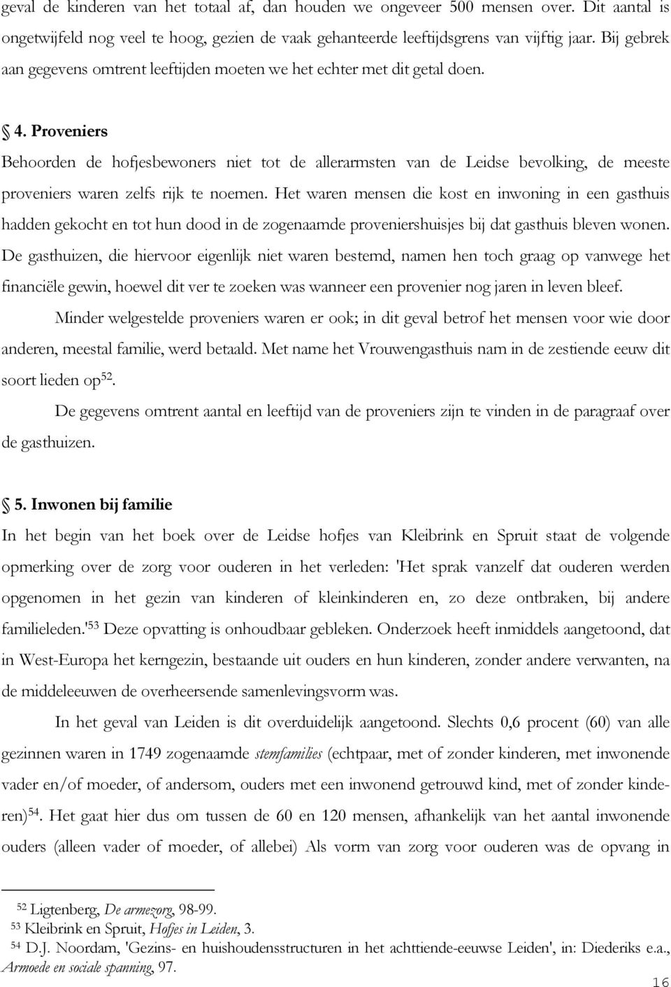 Proveniers Behoorden de hofjesbewoners niet tot de allerarmsten van de Leidse bevolking, de meeste proveniers waren zelfs rijk te noemen.