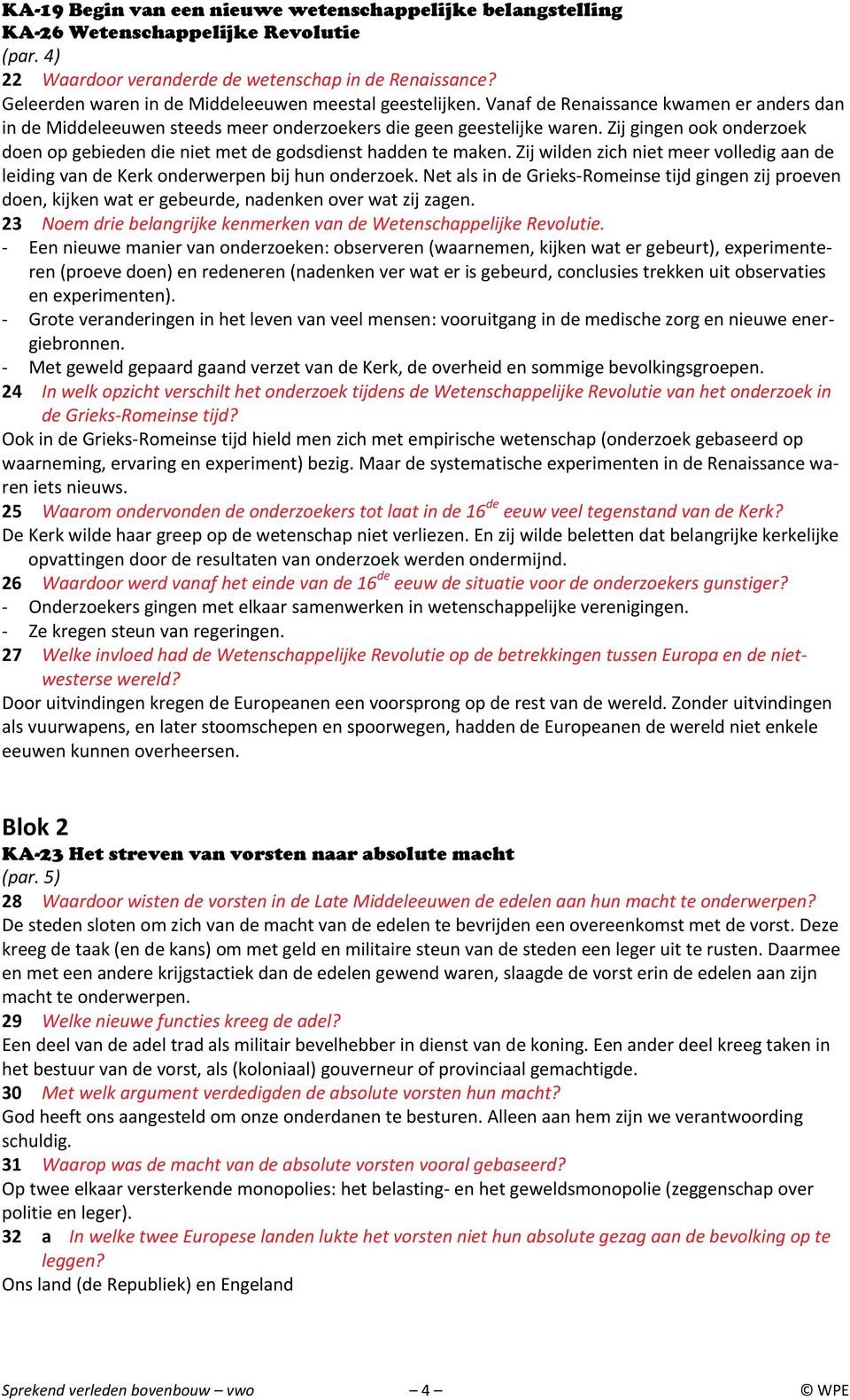 Zij gingen ook onderzoek doen op gebieden die niet met de godsdienst hadden te maken. Zij wilden zich niet meer volledig aan de leiding van de Kerk onderwerpen bij hun onderzoek.