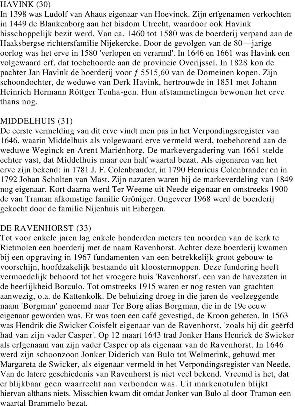 In 1646 en 1661 was Havink een volgewaard erf, dat toebehoorde aan de provincie Overijssel. In 1828 kon de pachter Jan Havink de boerderij voor ƒ 5515,60 van de Domeinen kopen.