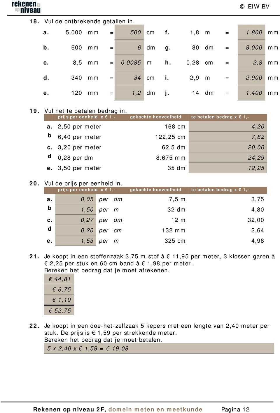 2,50 per meter 168 cm 4,20 b 6,40 per meter 122,25 cm 7,82 c. 3,20 per meter 62,5 dm 20,00 d 0,28 per dm 8.675 mm 24,29 e. 3,50 per meter 35 dm 12,25 20. Vul de prijs per eenheid in.