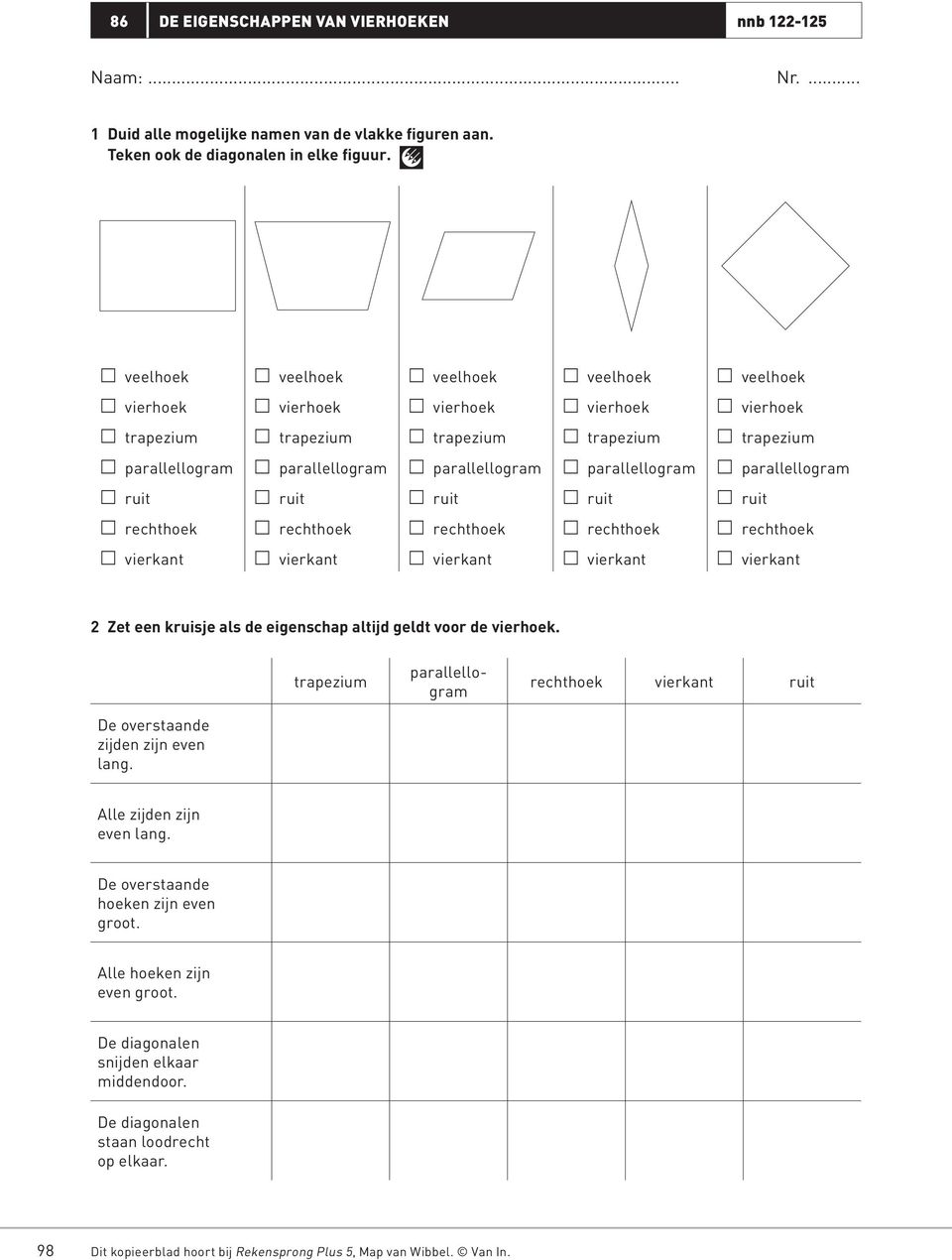 eigenschap altijd geldt voor de vierhoek. trapezium parallellogram rechthoek vierkant ruit De overstaande zijden zijn even lang. Alle zijden zijn even lang.