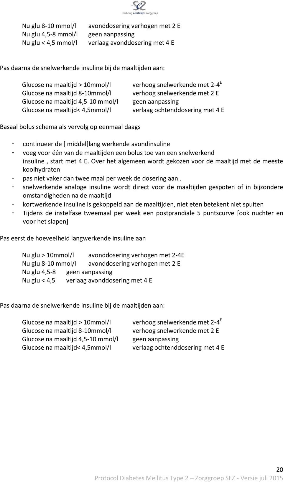 aanpassing verlaag ochtenddosering met 4 E Basaal bolus schema als vervolg op eenmaal daags - continueer de [ middel]lang werkende avondinsuline - voeg voor één van de maaltijden een bolus toe van