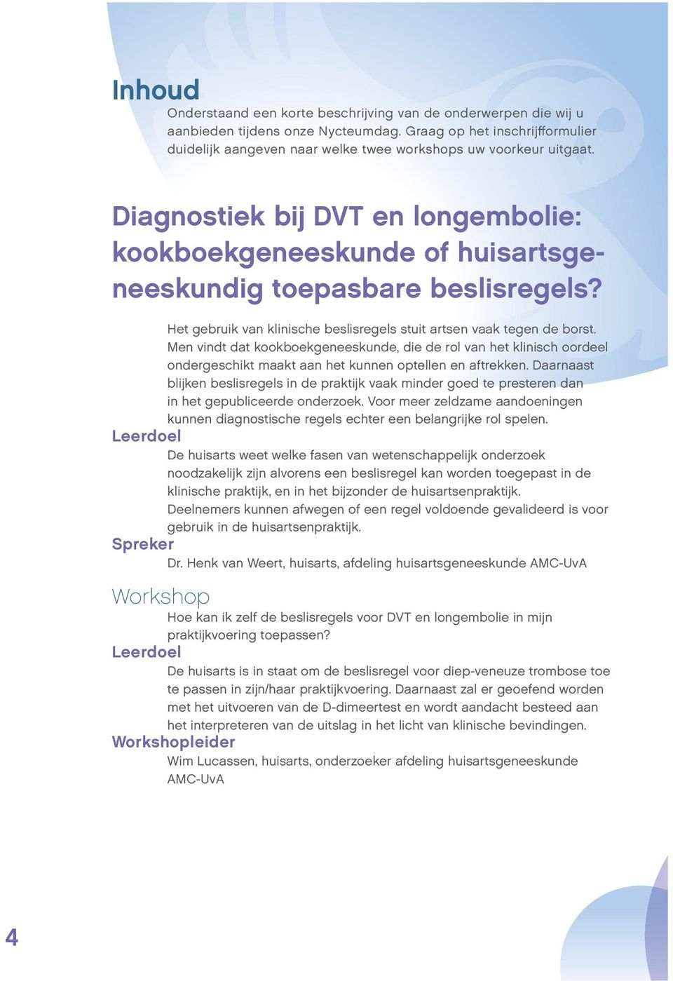 Diagnostiek bij DVT en longembolie: kookboekgeneeskunde of huisartsgeneeskundig toepasbare beslisregels? Het gebruik van klinische beslisregels stuit artsen vaak tegen de borst.