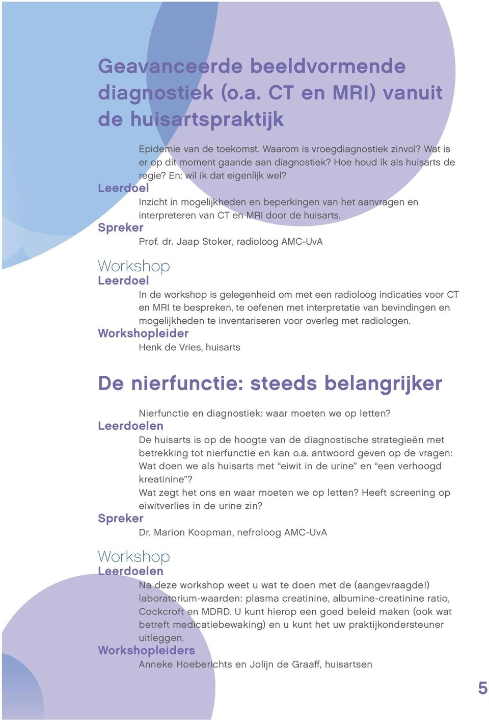 Jaap Stoker, radioloog AMC-UvA In de workshop is gelegenheid om met een radioloog indicaties voor CT en MRI te bespreken, te oefenen met interpretatie van bevindingen en mogelijkheden te