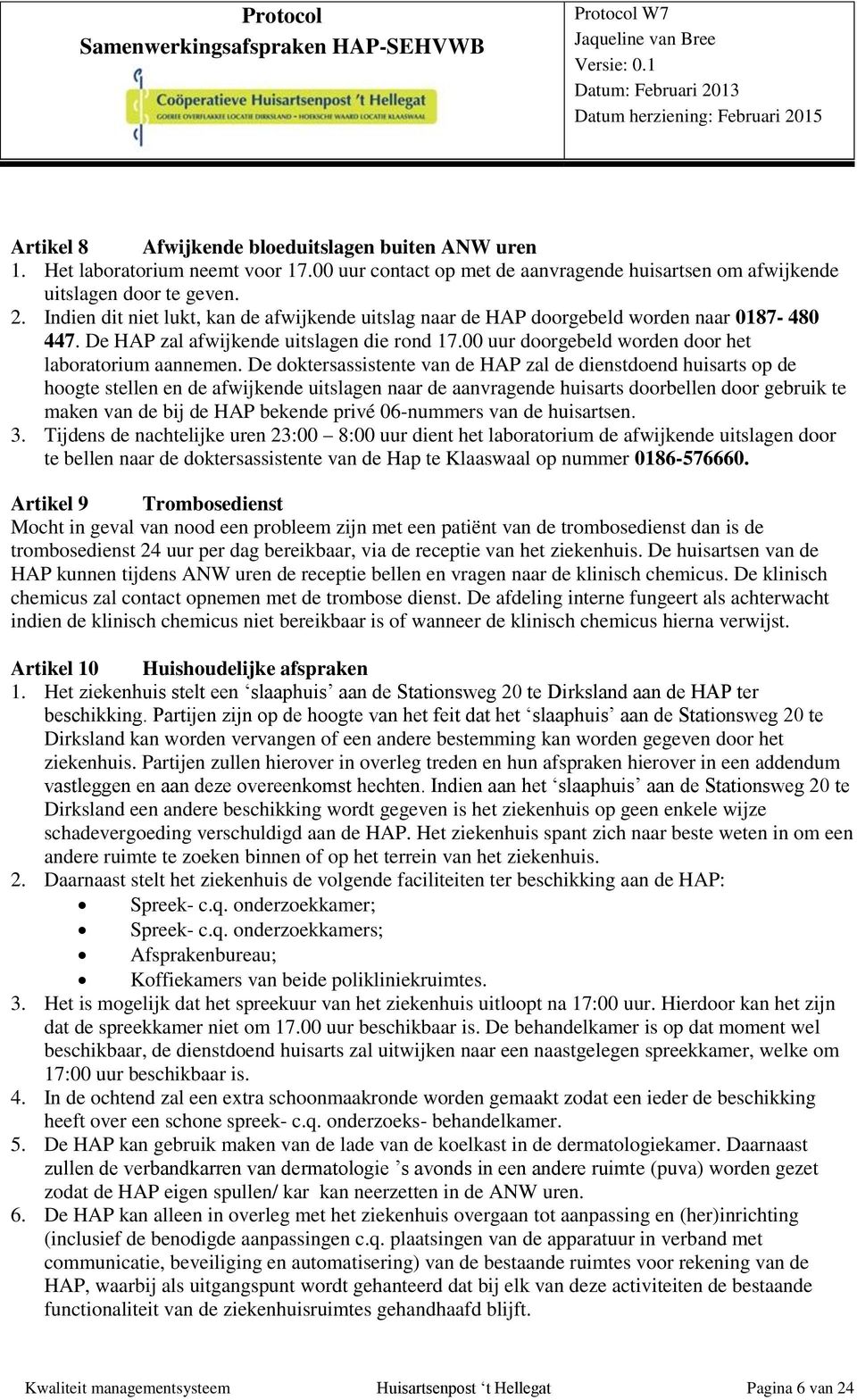 De doktersassistente van de HAP zal de dienstdoend huisarts op de hoogte stellen en de afwijkende uitslagen naar de aanvragende huisarts doorbellen door gebruik te maken van de bij de HAP bekende