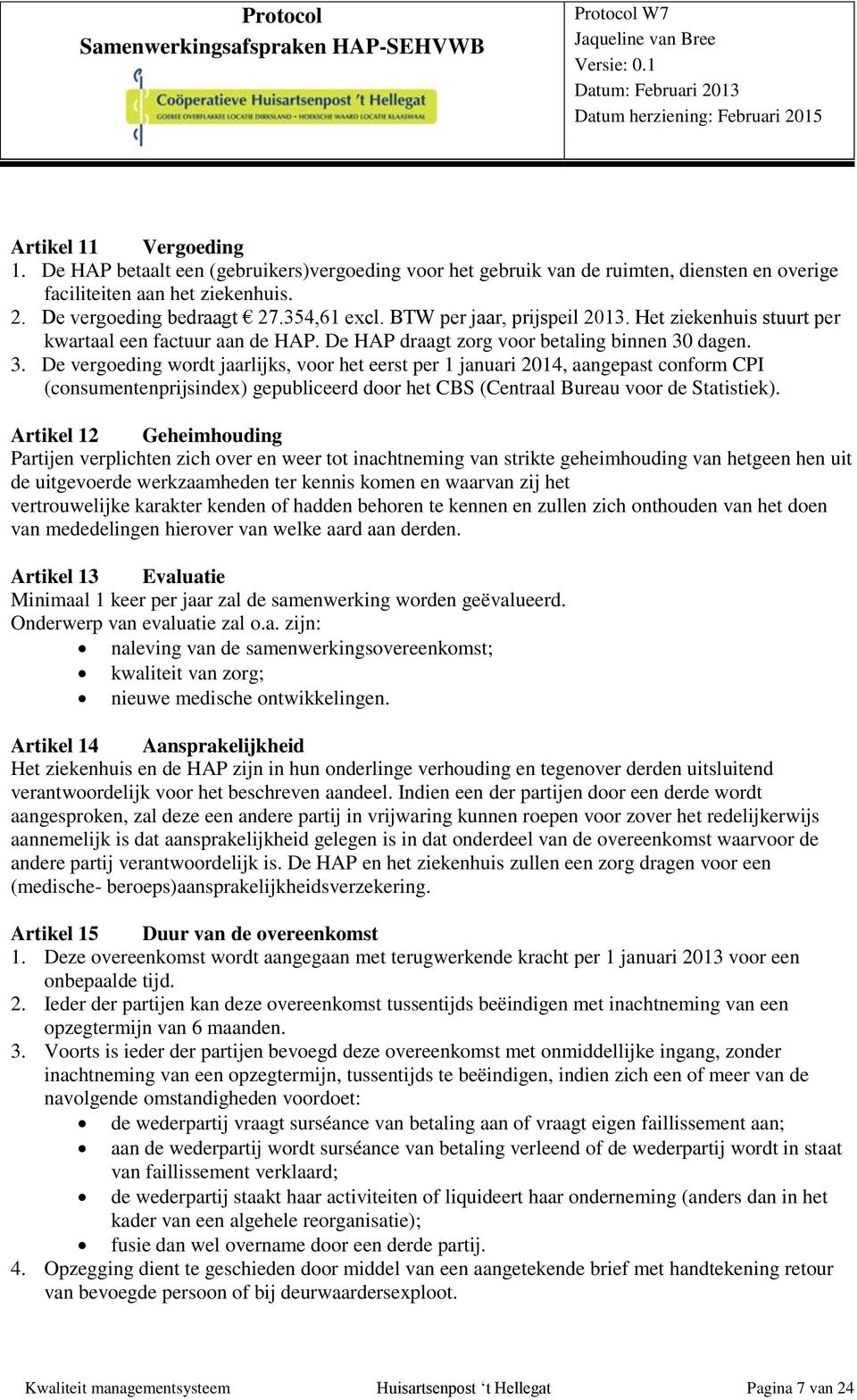 dagen. 3. De vergoeding wordt jaarlijks, voor het eerst per 1 januari 2014, aangepast conform CPI (consumentenprijsindex) gepubliceerd door het CBS (Centraal Bureau voor de Statistiek).