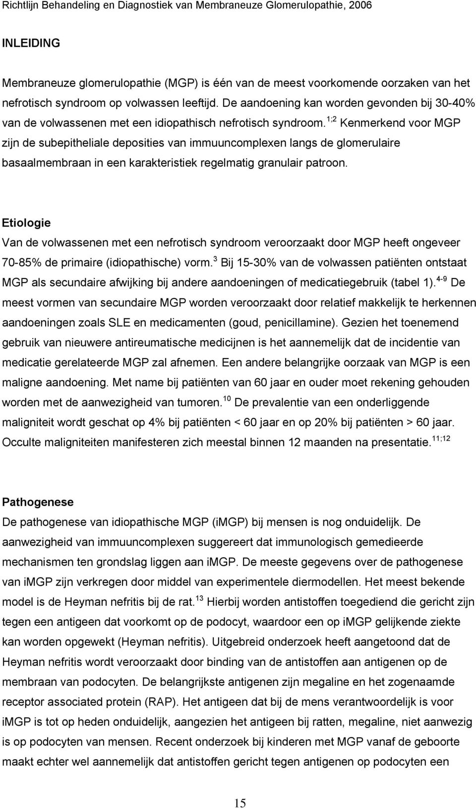 1;2 Kenmerkend voor MGP zijn de subepitheliale deposities van immuuncomplexen langs de glomerulaire basaalmembraan in een karakteristiek regelmatig granulair patroon.