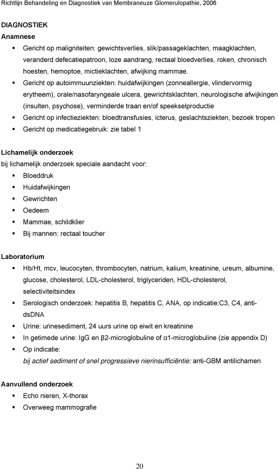 Gericht op autoimmuunziekten: huidafwijkingen (zonneallergie, vlindervormig erytheem), orale/nasofaryngeale ulcera, gewrichtsklachten, neurologische afwijkingen (insulten, psychose), verminderde