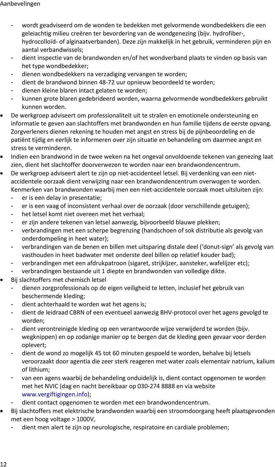 Deze zijn makkelijk in het gebruik, verminderen pijn en aantal verbandwissels; - dient inspectie van de brandwonden en/of het wondverband plaats te vinden op basis van het type wondbedekker; - dienen