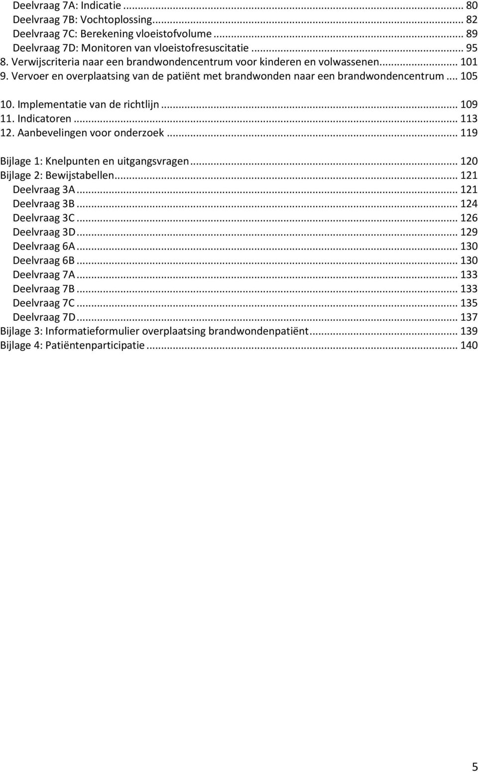 Implementatie van de richtlijn... 109 11. Indicatoren... 113 12. Aanbevelingen voor onderzoek... 119 Bijlage 1: Knelpunten en uitgangsvragen... 120 Bijlage 2: Bewijstabellen... 121 Deelvraag 3A.