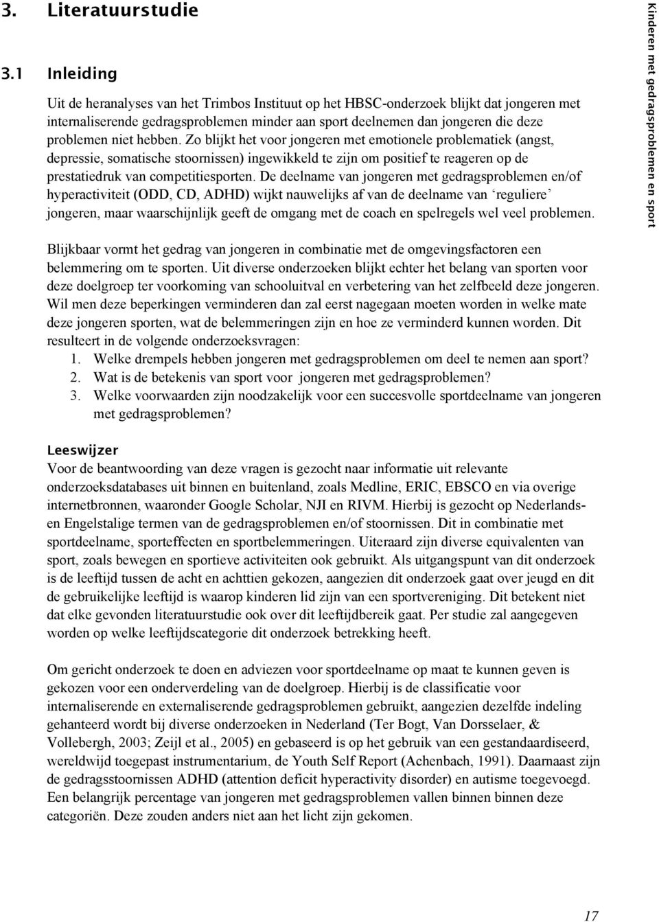 niet hebben. Zo blijkt het voor jongeren met emotionele problematiek (angst, depressie, somatische stoornissen) ingewikkeld te zijn om positief te reageren op de prestatiedruk van competitiesporten.