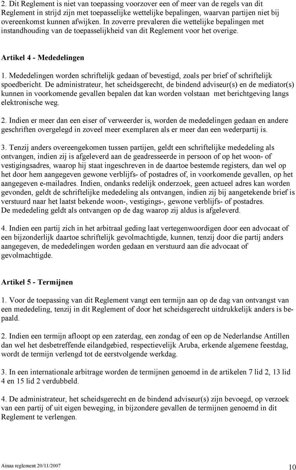 Mededelingen worden schriftelijk gedaan of bevestigd, zoals per brief of schriftelijk spoedbericht.