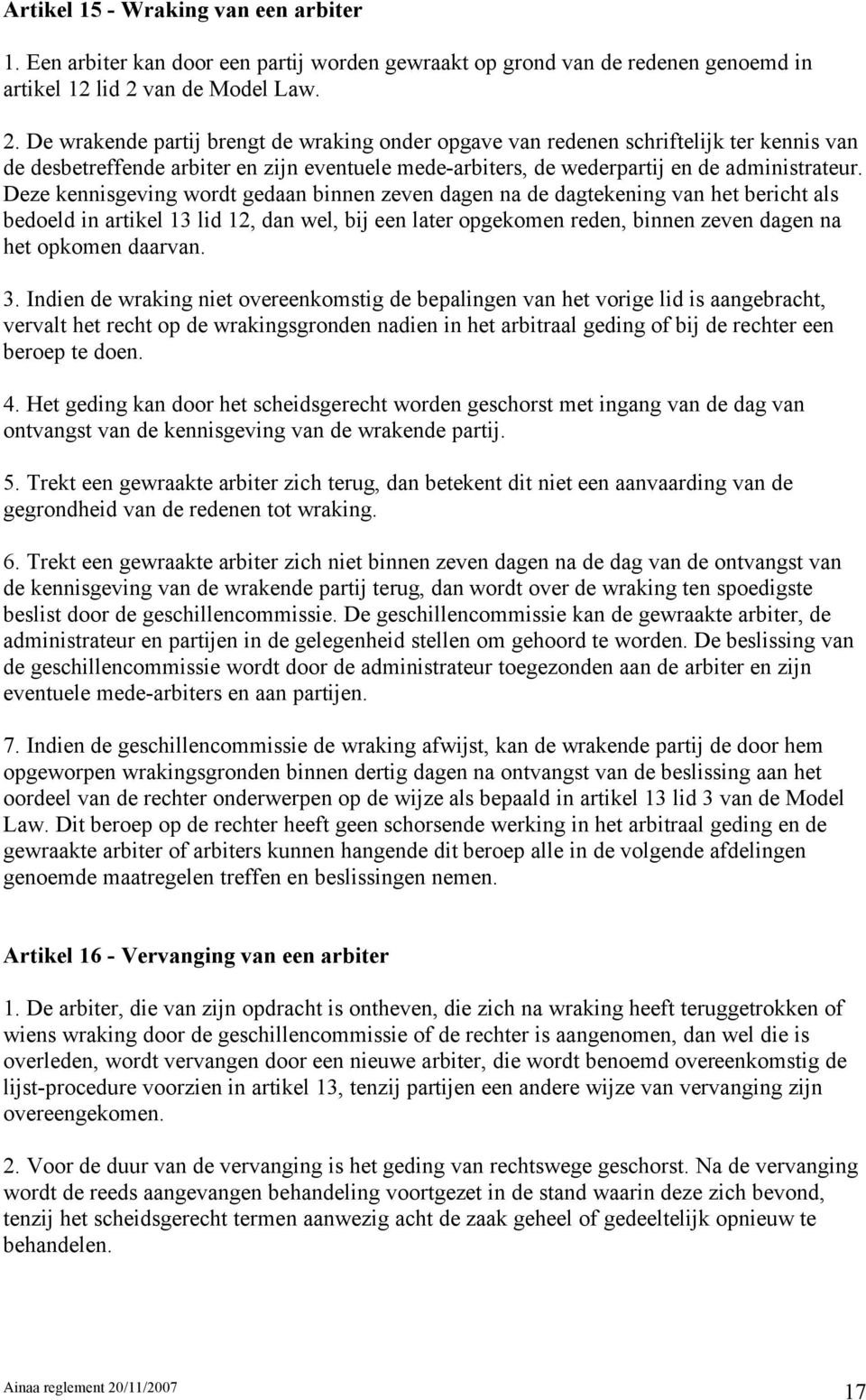 De wrakende partij brengt de wraking onder opgave van redenen schriftelijk ter kennis van de desbetreffende arbiter en zijn eventuele mede-arbiters, de wederpartij en de administrateur.