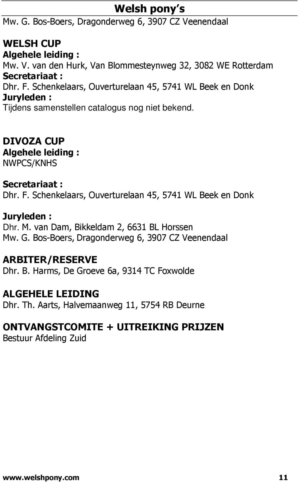 Schenkelaars, Ouverturelaan 45, 5741 WL Beek en Donk Juryleden : Dhr. M. van Dam, Bikkeldam 2, 6631 BL Horssen Mw. G.