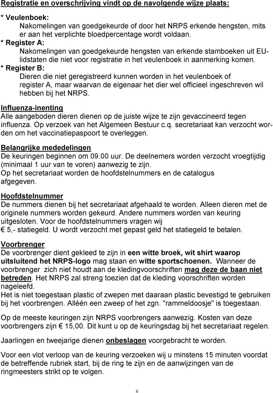 * Register B: Dieren die niet geregistreerd kunnen worden in het veulenboek of register A, maar waarvan de eigenaar het dier wel officieel ingeschreven wil hebben bij het NRPS.