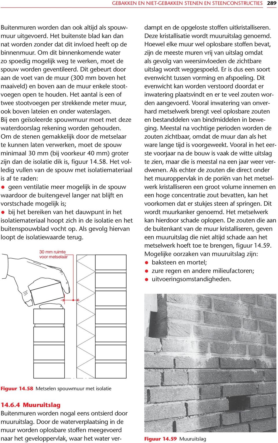 Dit gebeurt door aan de voet van de muur (300 mm boven het maaiveld) en boven aan de muur enkele stootvoegen open te houden.