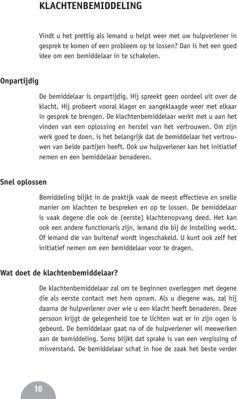 De klachtenbemiddelaar werkt met u aan het vinden van een oplossing en herstel van het vertrouwen.