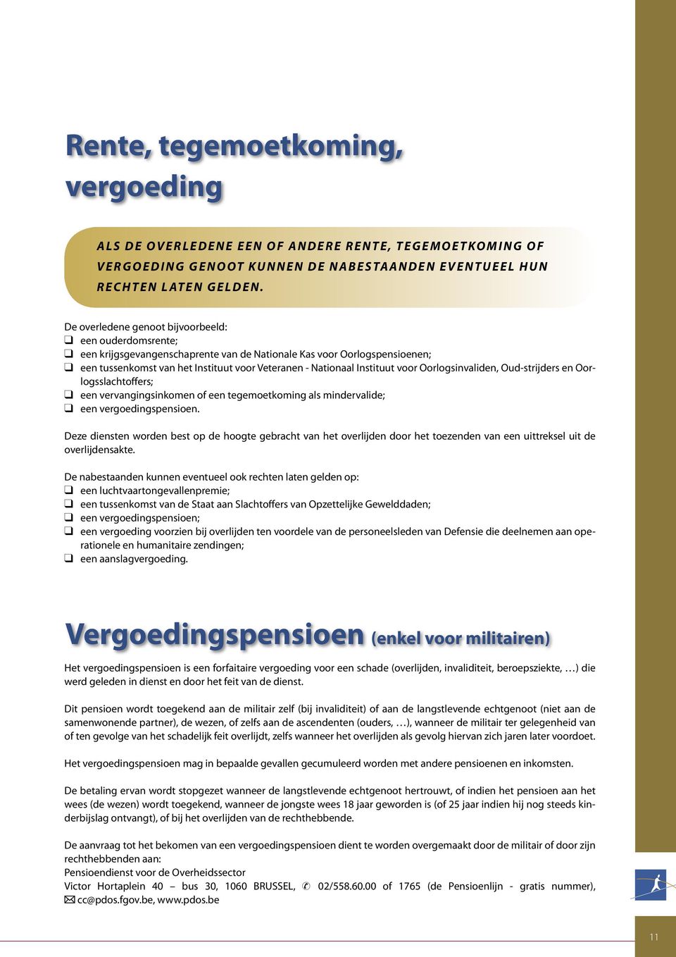 Instituut voor Oorlogsinvaliden, Oud strijders en Oorlogsslachtoffers; q een vervangingsinkomen of een tegemoetkoming als mindervalide; q een vergoedingspensioen.