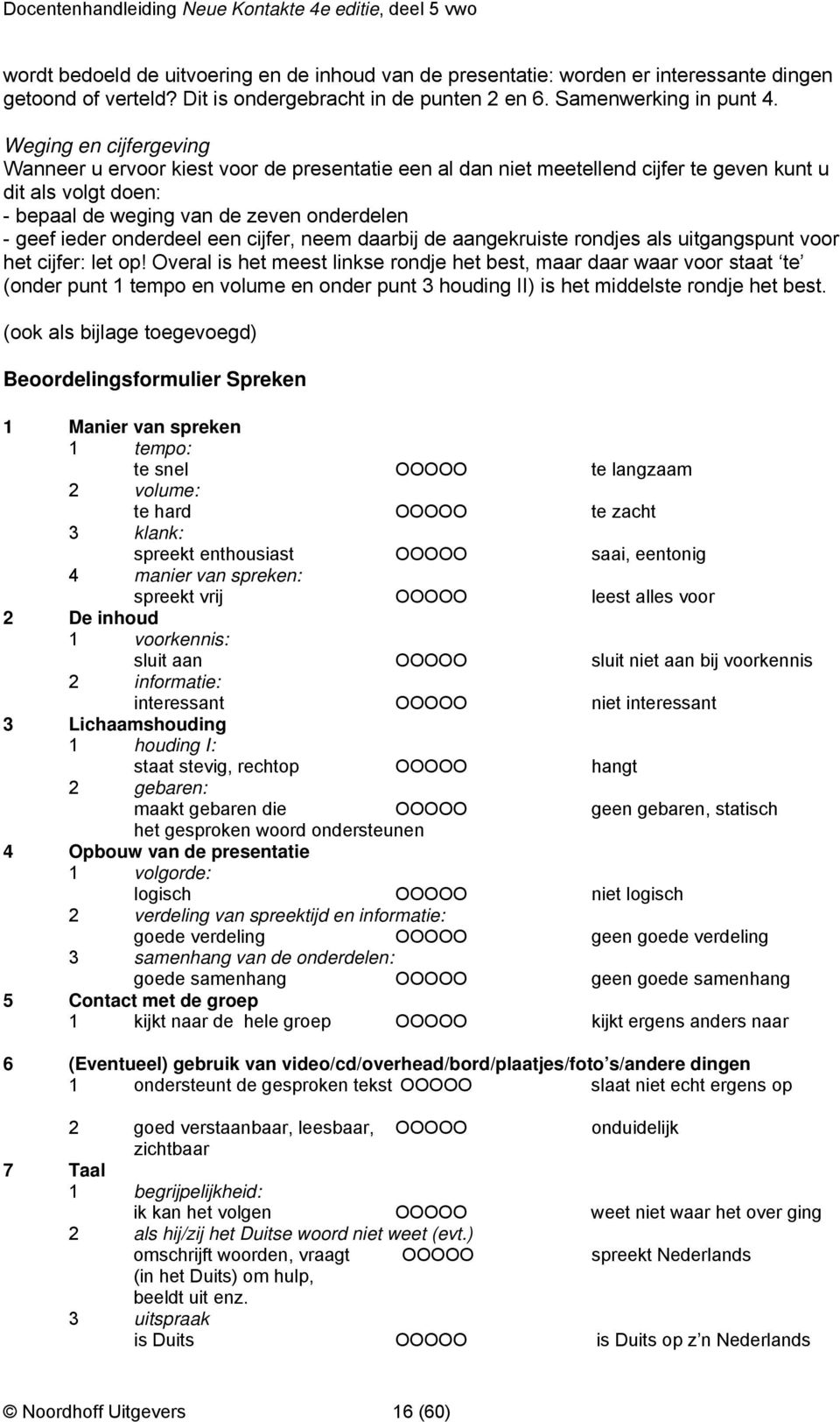 onderdeel een cijfer, neem daarbij de aangekruiste rondjes als uitgangspunt voor het cijfer: let op!