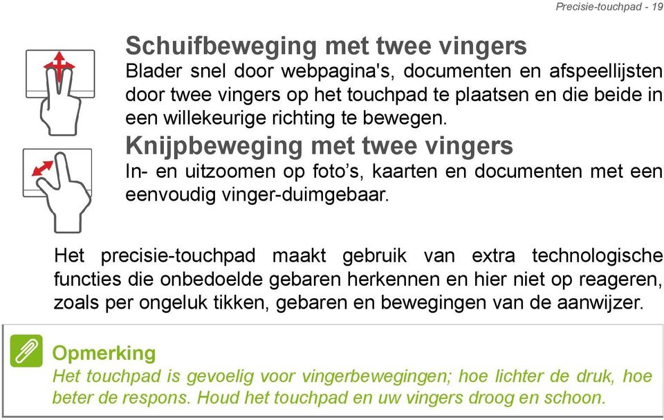Het precisie-touchpad maakt gebruik van extra technologische functies die onbedoelde gebaren herkennen en hier niet op reageren, zoals per ongeluk tikken, gebaren en
