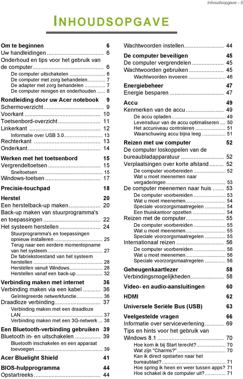 .. 12 Informatie over USB 3.0... 13 Rechterkant... 13 Onderkant... 14 Werken met het toetsenbord 15 Vergrendeltoetsen... 15 Sneltoetsen... 15 Windows-toetsen.