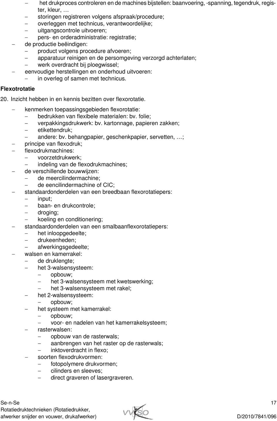 achterlaten; werk overdracht bij ploegwissel; eenvoudige herstellingen en onderhoud uitvoeren: in overleg of samen met technicus. Flexotrotatie 20.