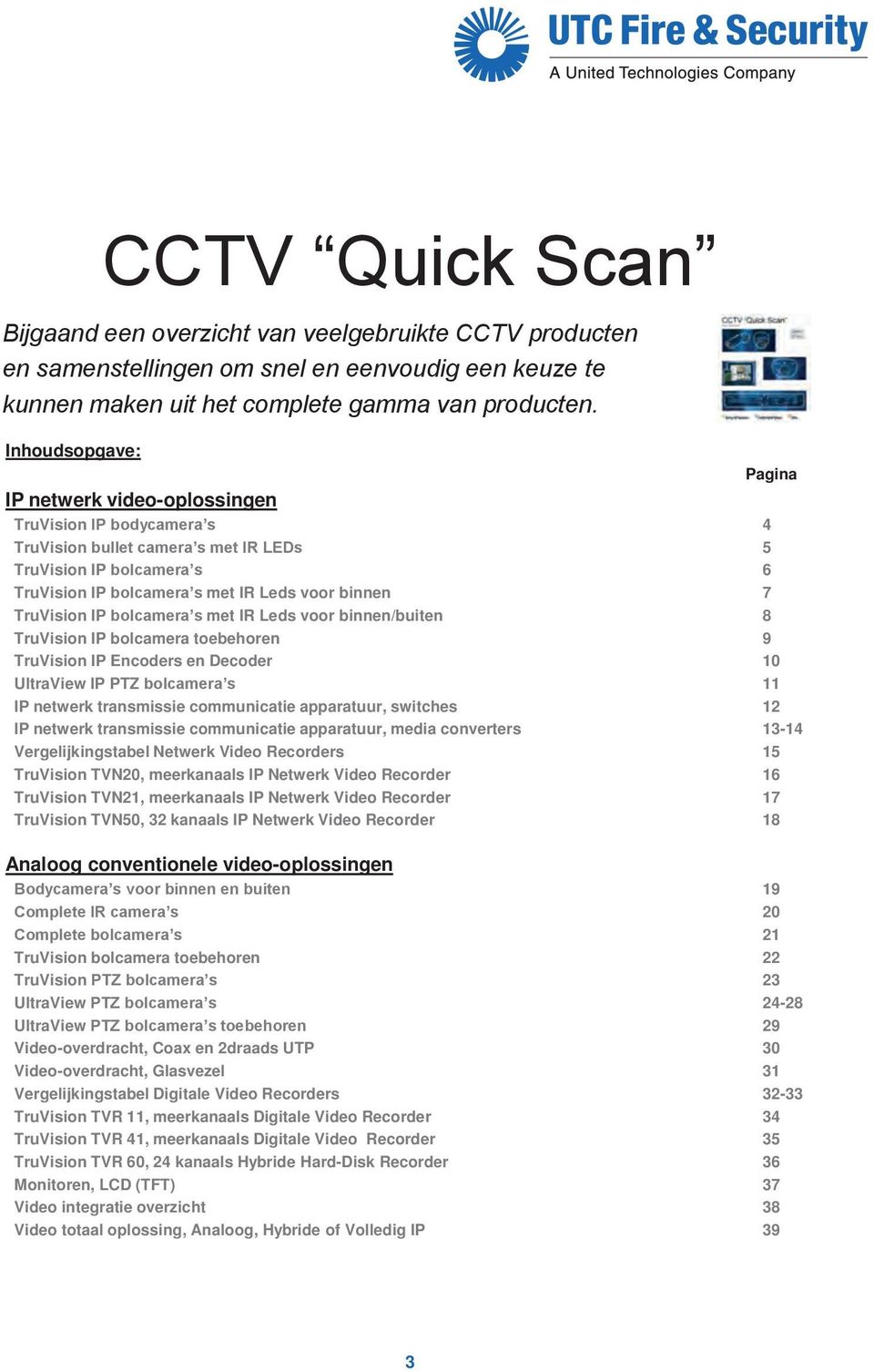 TruVision IP bolcamera s met IR Leds voor binnen/buiten 8 TruVision IP bolcamera toebehoren 9 TruVision IP Encoders en Decoder 10 UltraView IP PTZ bolcamera s 11 IP netwerk transmissie communicatie